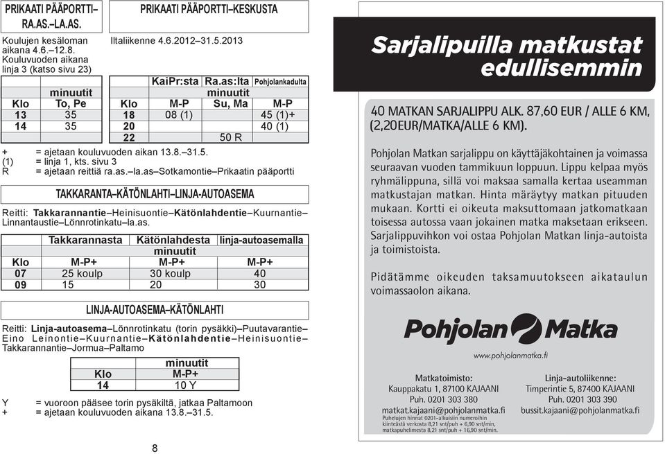 as Sotkamontie Prikaatin pääportti TAKKARANTA KÄTÖNLAHT LNJA-AUTOASEMA Reitti: Takkarannantie Heinisuontie Kätönlahdentie Kuurnantie Linnantaustie Lönnrotinkatu la.as. Takkarannasta Kätönlahdesta