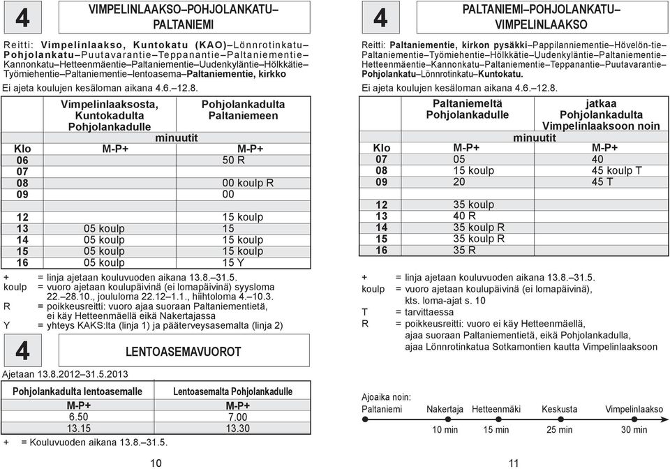 = vuoro ajetaan koulupäivinä (ei lomapäivinä) syysloma. 8.., joululoma. 1.1., hiihtoloma.