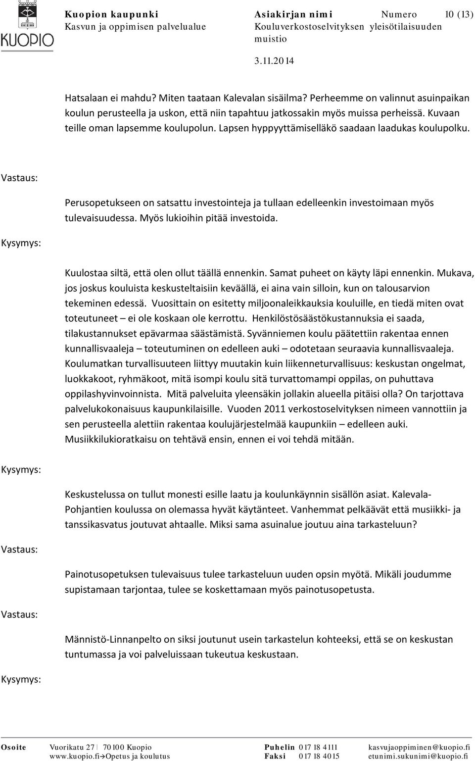 Lapsen hyppyyttämiselläkö saadaan laadukas koulupolku. Perusopetukseen on satsattu investointeja ja tullaan edelleenkin investoimaan myös tulevaisuudessa. Myös lukioihin pitää investoida.