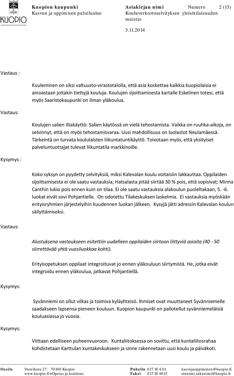 Vaikka on ruuhka aikoja, on selvinnyt, että on myös tehostamisvaraa. Uusi mahdollisuus on luolastot Neulamäessä. Tärkeintä on turvata koululaisten liikuntatuntikäyttö.