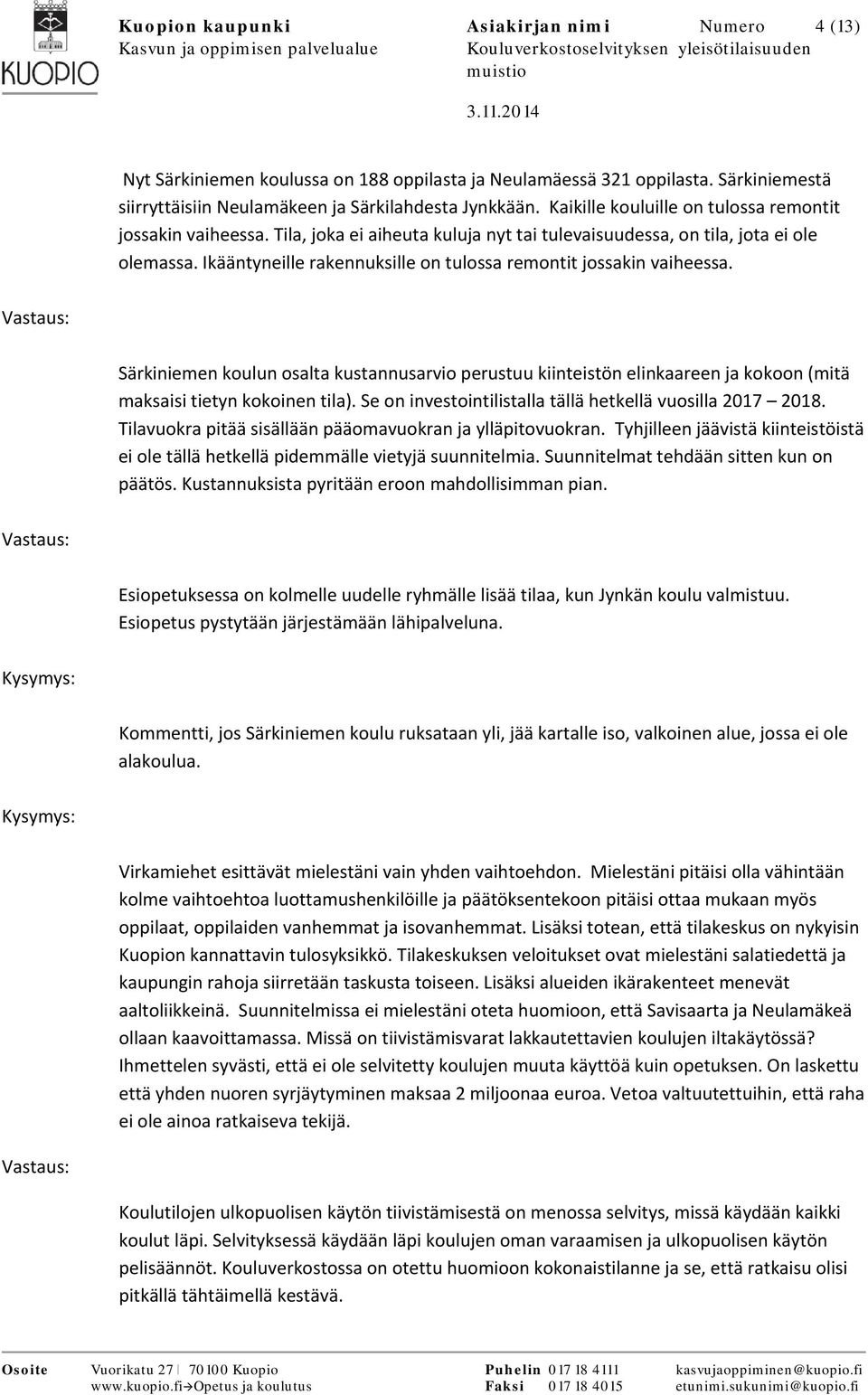 Ikääntyneille rakennuksille on tulossa remontit jossakin vaiheessa. Särkiniemen koulun osalta kustannusarvio perustuu kiinteistön elinkaareen ja kokoon (mitä maksaisi tietyn kokoinen tila).