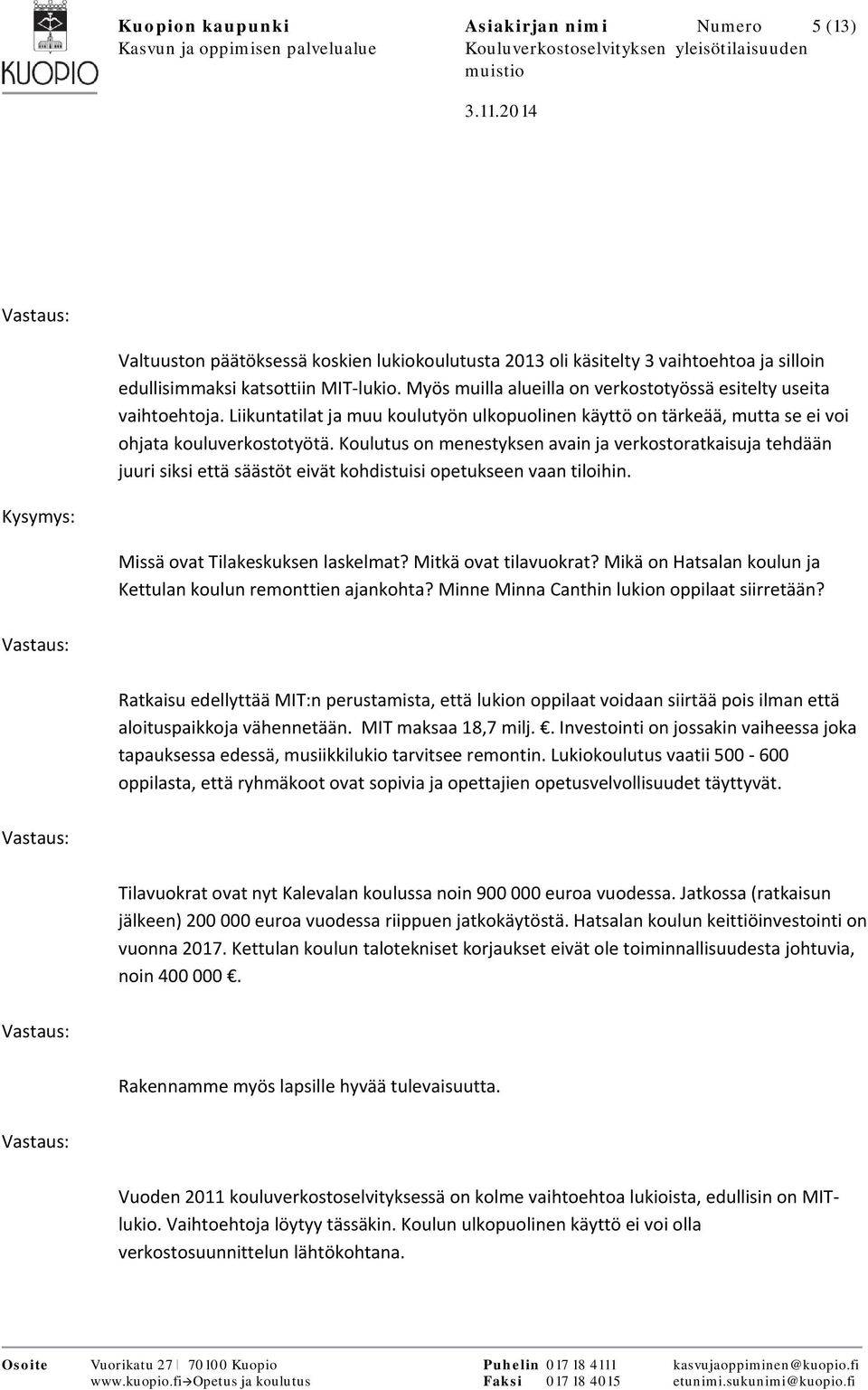 Koulutus on menestyksen avain ja verkostoratkaisuja tehdään juuri siksi että säästöt eivät kohdistuisi opetukseen vaan tiloihin. Missä ovat Tilakeskuksen laskelmat? Mitkä ovat tilavuokrat?