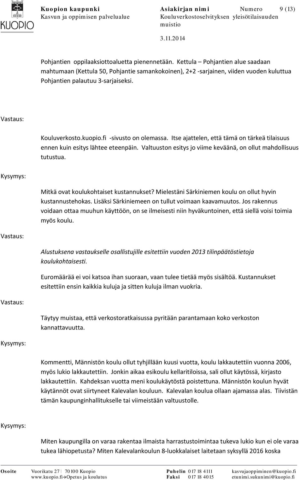 Itse ajattelen, että tämä on tärkeä tilaisuus ennen kuin esitys lähtee eteenpäin. Valtuuston esitys jo viime keväänä, on ollut mahdollisuus tutustua. Mitkä ovat koulukohtaiset kustannukset?