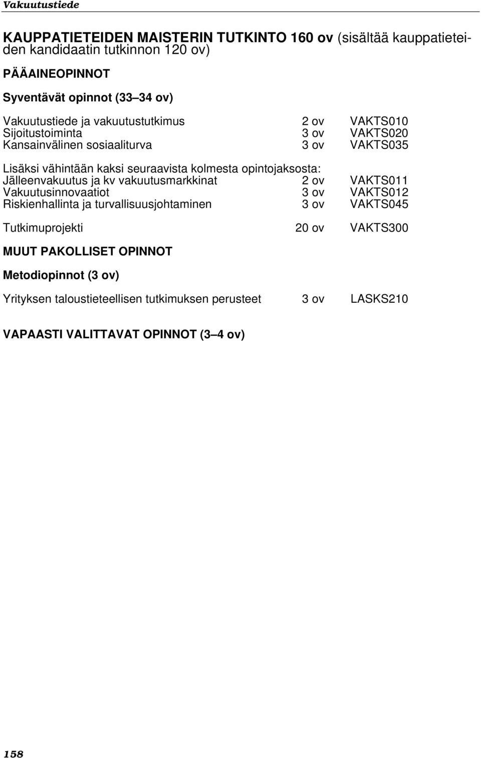 opintojaksosta: Jälleenvakuutus ja kv vakuutusmarkkinat 2 ov VAKTS011 Vakuutusinnovaatiot 3 ov VAKTS012 Riskienhallinta ja turvallisuusjohtaminen 3 ov VAKTS045
