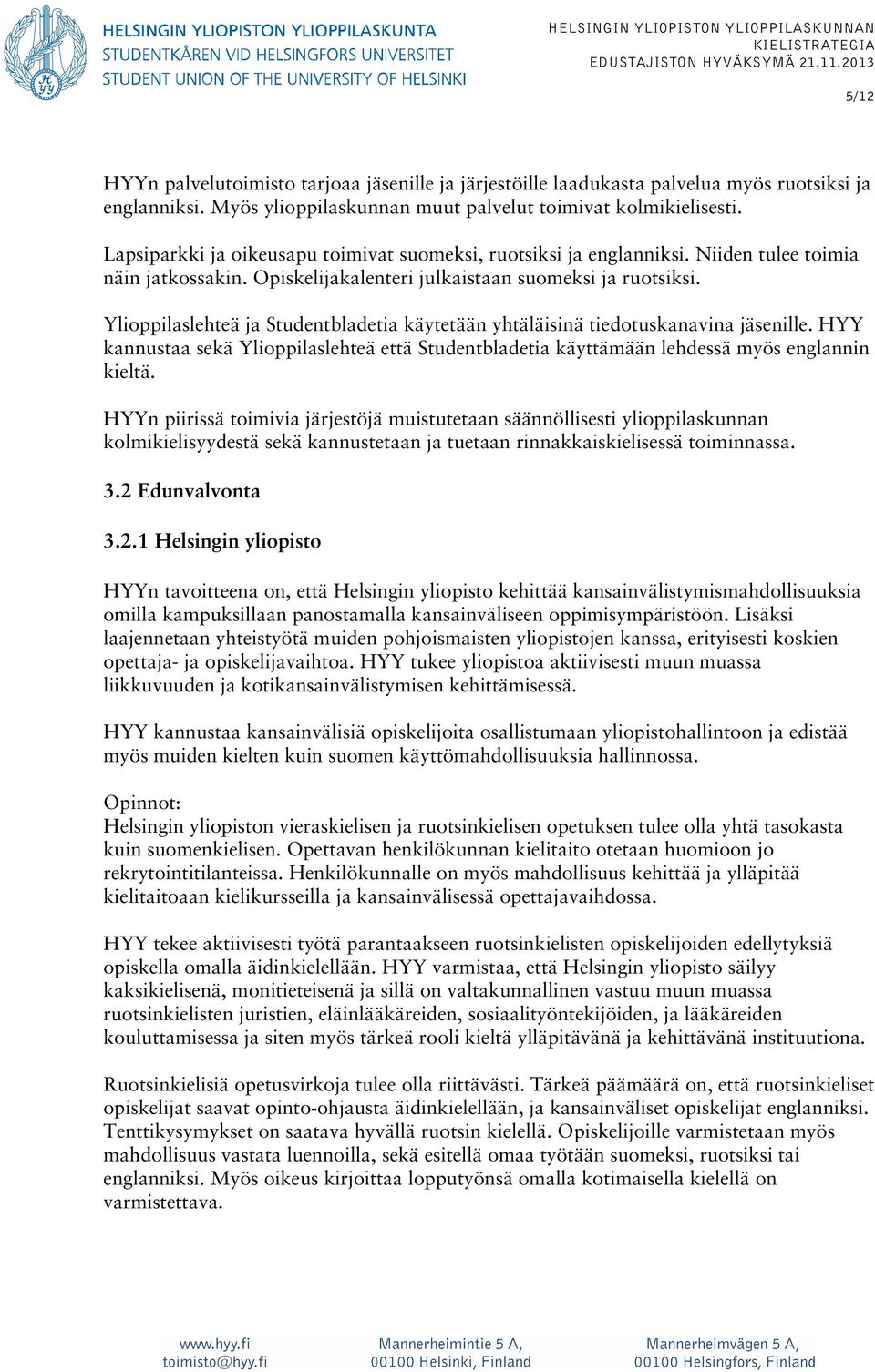 Ylioppilaslehteä ja Studentbladetia käytetään yhtäläisinä tiedotuskanavina jäsenille. HYY kannustaa sekä Ylioppilaslehteä että Studentbladetia käyttämään lehdessä myös englannin kieltä.
