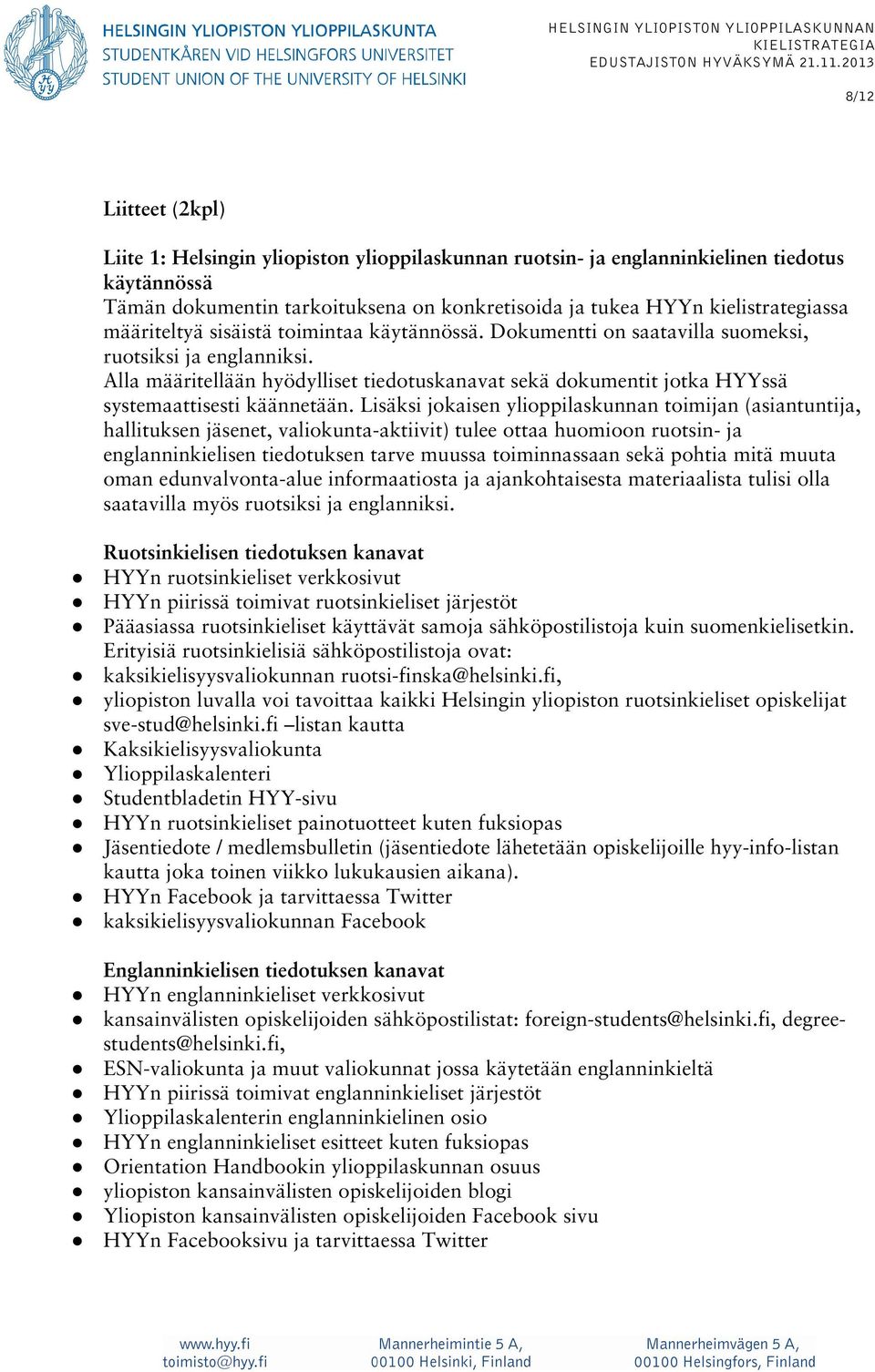 Alla määritellään hyödylliset tiedotuskanavat sekä dokumentit jotka HYYssä systemaattisesti käännetään.