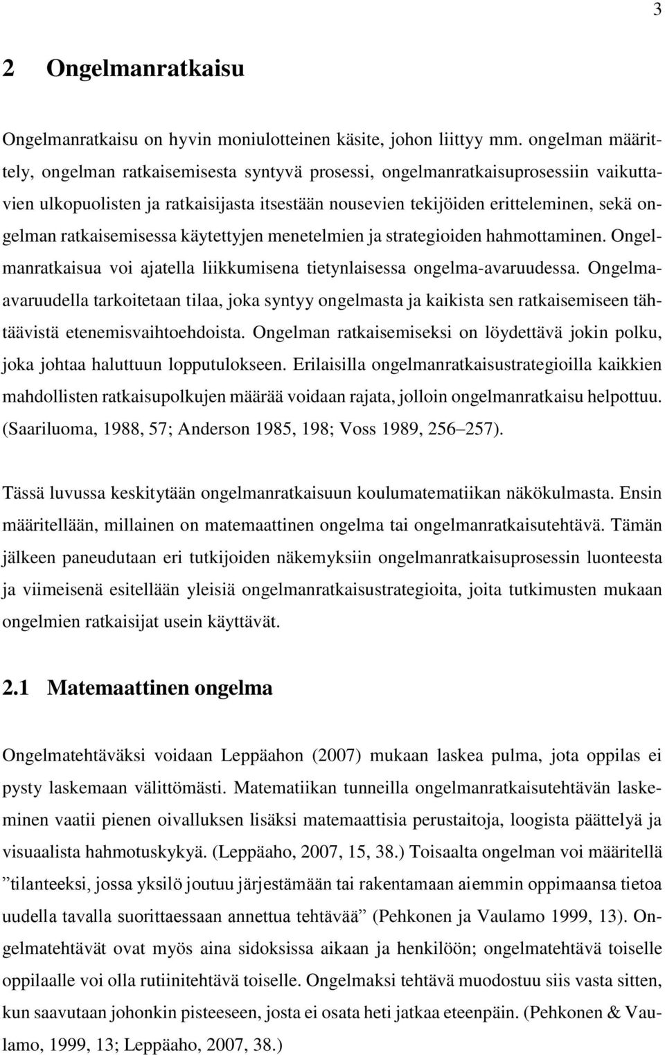 ratkaisemisessa käytettyjen menetelmien ja strategioiden hahmottaminen. Ongelmanratkaisua voi ajatella liikkumisena tietynlaisessa ongelma-avaruudessa.