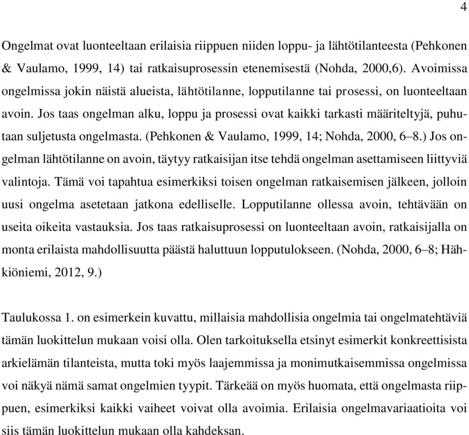 Jos taas ongelman alku, loppu ja prosessi ovat kaikki tarkasti määriteltyjä, puhutaan suljetusta ongelmasta. (Pehkonen & Vaulamo, 1999, 14; Nohda, 2000, 6 8.