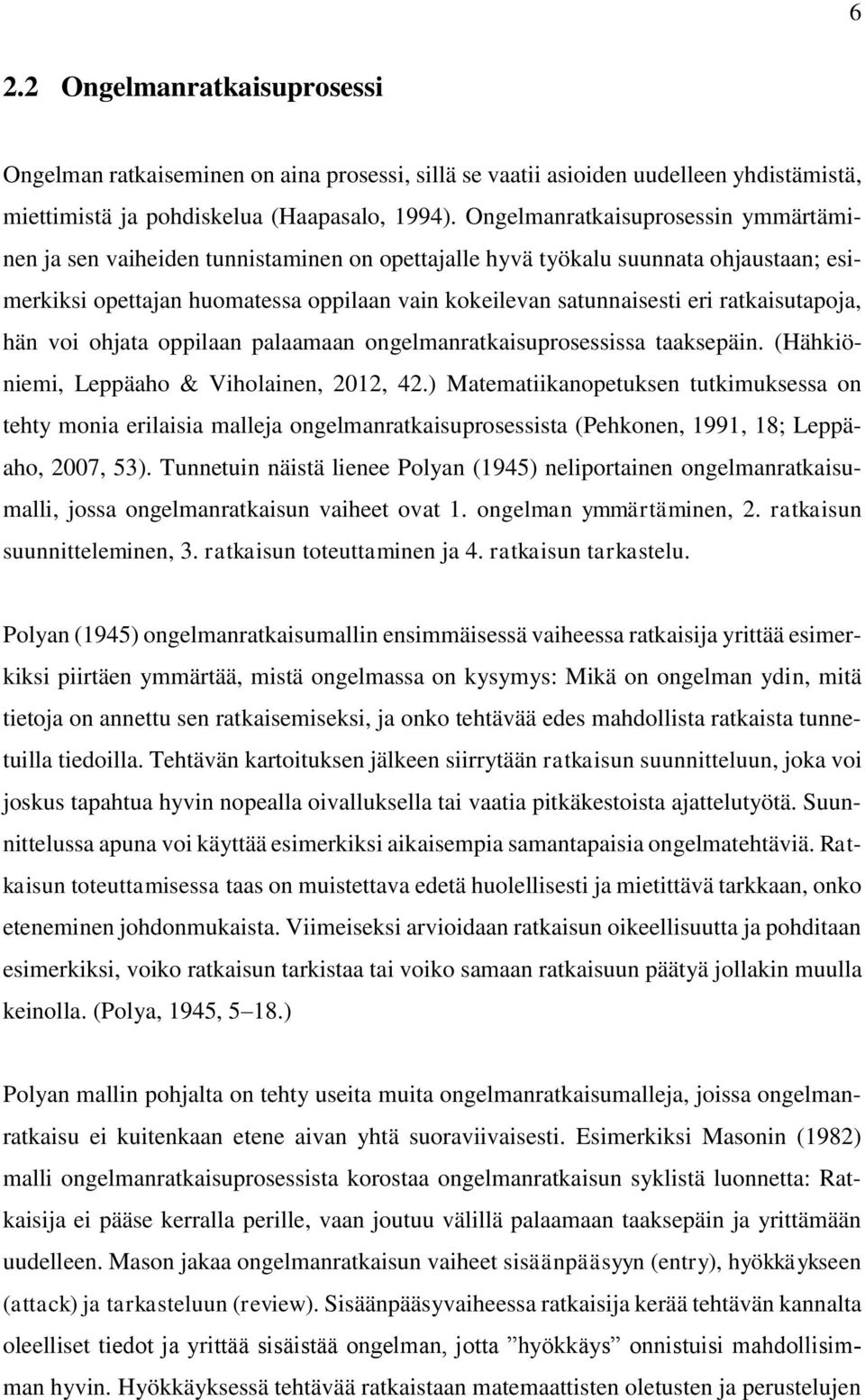 ratkaisutapoja, hän voi ohjata oppilaan palaamaan ongelmanratkaisuprosessissa taaksepäin. (Hähkiöniemi, Leppäaho & Viholainen, 2012, 42.