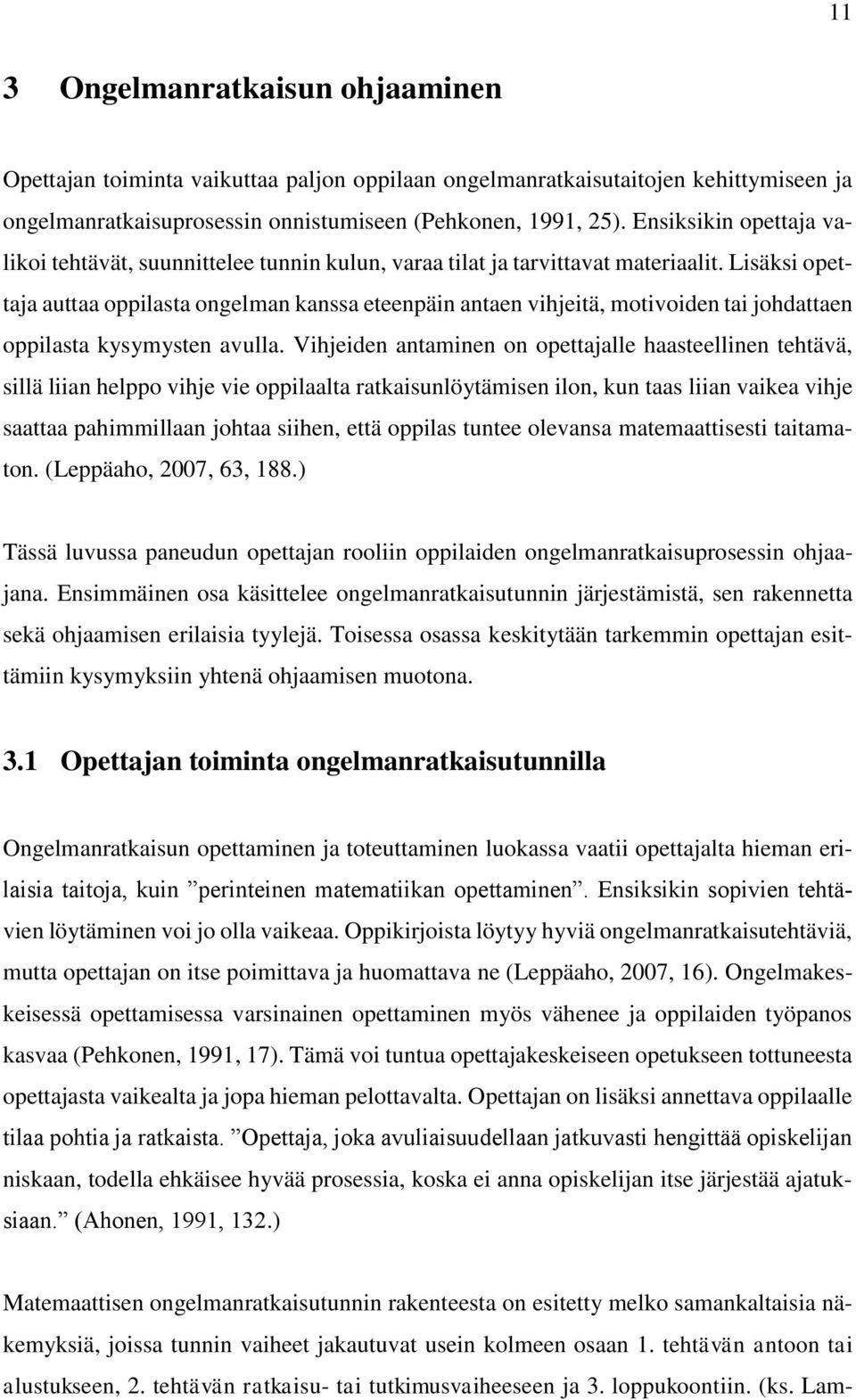 Lisäksi opettaja auttaa oppilasta ongelman kanssa eteenpäin antaen vihjeitä, motivoiden tai johdattaen oppilasta kysymysten avulla.