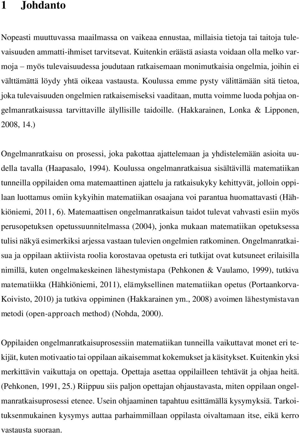 Koulussa emme pysty välittämään sitä tietoa, joka tulevaisuuden ongelmien ratkaisemiseksi vaaditaan, mutta voimme luoda pohjaa ongelmanratkaisussa tarvittaville älyllisille taidoille.