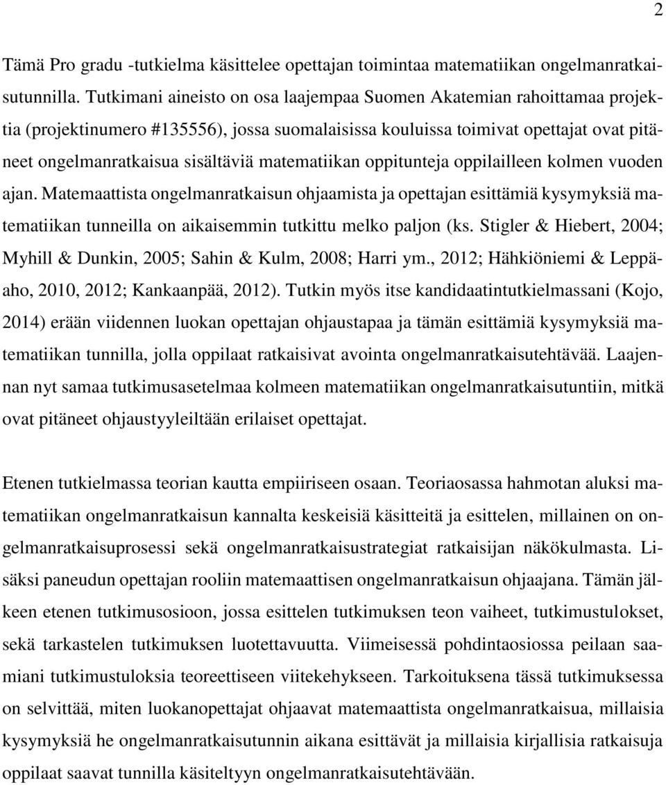 matematiikan oppitunteja oppilailleen kolmen vuoden ajan. Matemaattista ongelmanratkaisun ohjaamista ja opettajan esittämiä kysymyksiä matematiikan tunneilla on aikaisemmin tutkittu melko paljon (ks.