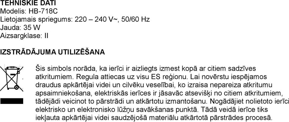 Lai novērstu iespējamos draudus apkārtējai videi un cilvēku veselībai, ko izraisa nepareiza atkritumu apsaimniekošana, elektriskās ierīces ir jāsavāc atsevišķi no