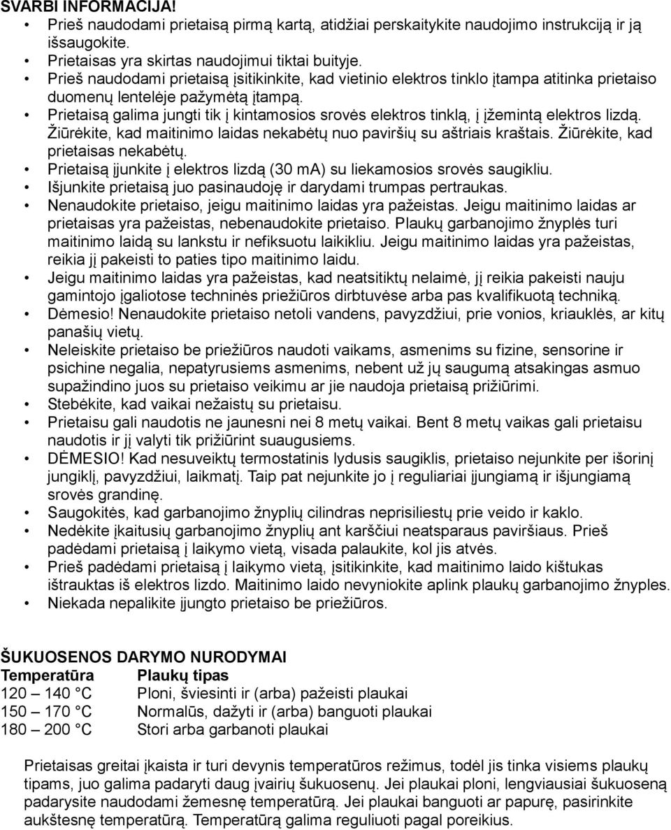 Prietaisą galima jungti tik į kintamosios srovės elektros tinklą, į įžemintą elektros lizdą. Žiūrėkite, kad maitinimo laidas nekabėtų nuo paviršių su aštriais kraštais.