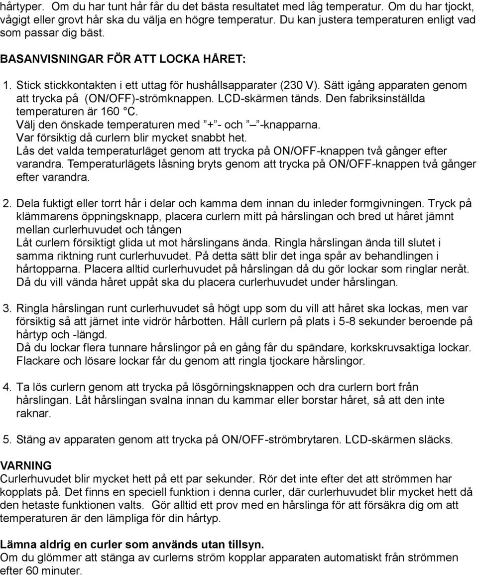 Sätt igång apparaten genom att trycka på (ON/OFF)-strömknappen. LCD-skärmen tänds. Den fabriksinställda temperaturen är 160 C. Välj den önskade temperaturen med + - och -knapparna.