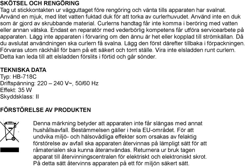 Endast en reparatör med vederbörlig kompetens får utföra servicearbete på apparaten. Lägg inte apparaten i förvaring om den ännu är het eller kopplad till strömkällan.
