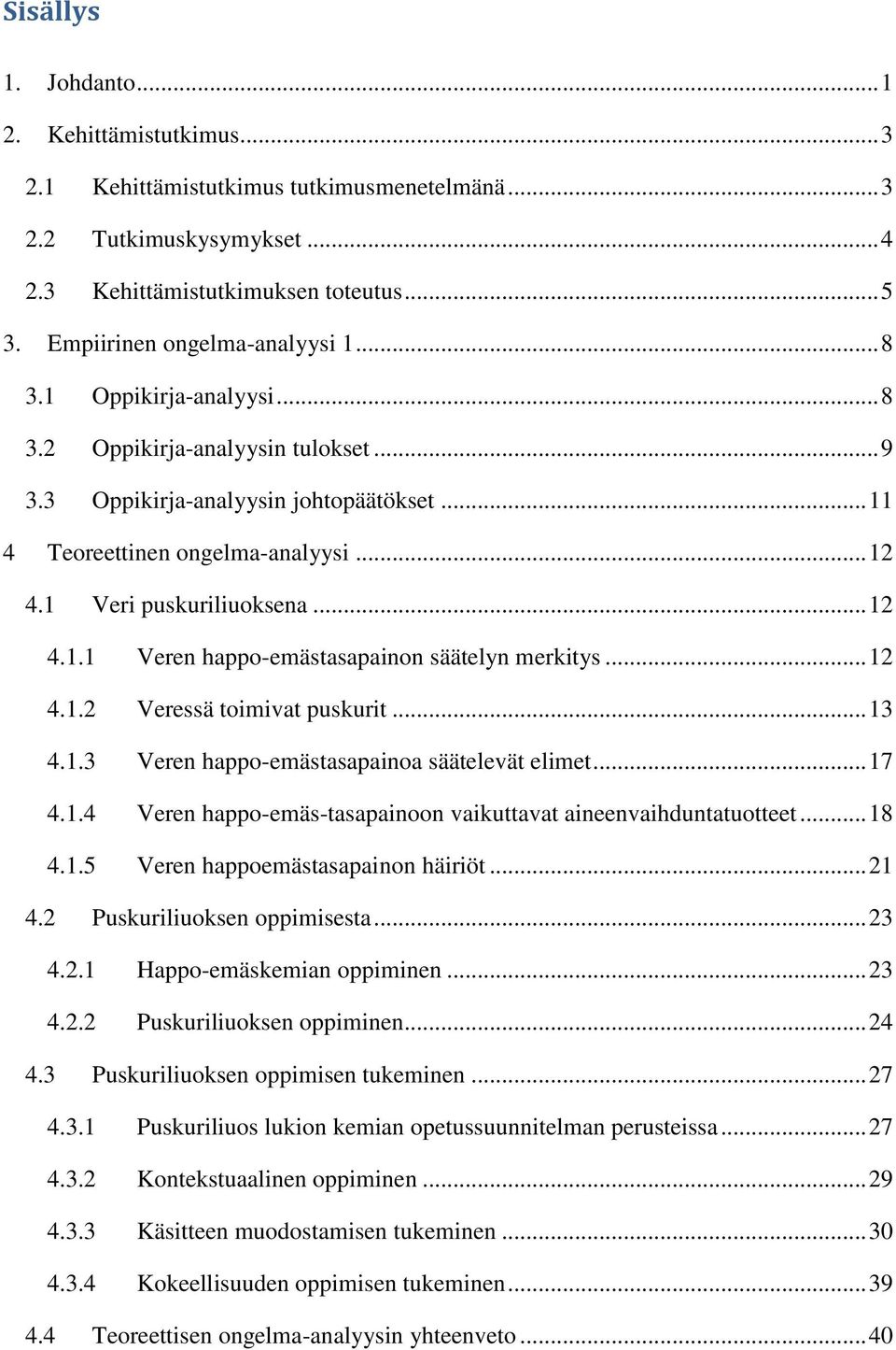 1 Veri puskuriliuoksena... 12 4.1.1 Veren happo-emästasapainon säätelyn merkitys... 12 4.1.2 Veressä toimivat puskurit... 13 4.1.3 Veren happo-emästasapainoa säätelevät elimet... 17 4.1.4 Veren happo-emäs-tasapainoon vaikuttavat aineenvaihduntatuotteet.