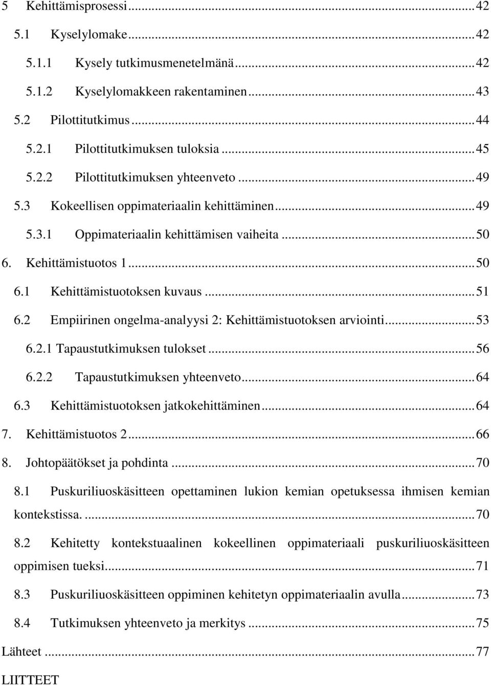 2 Empiirinen ongelma-analyysi 2: Kehittämistuotoksen arviointi... 53 6.2.1 Tapaustutkimuksen tulokset... 56 6.2.2 Tapaustutkimuksen yhteenveto... 64 6.3 Kehittämistuotoksen jatkokehittäminen... 64 7.