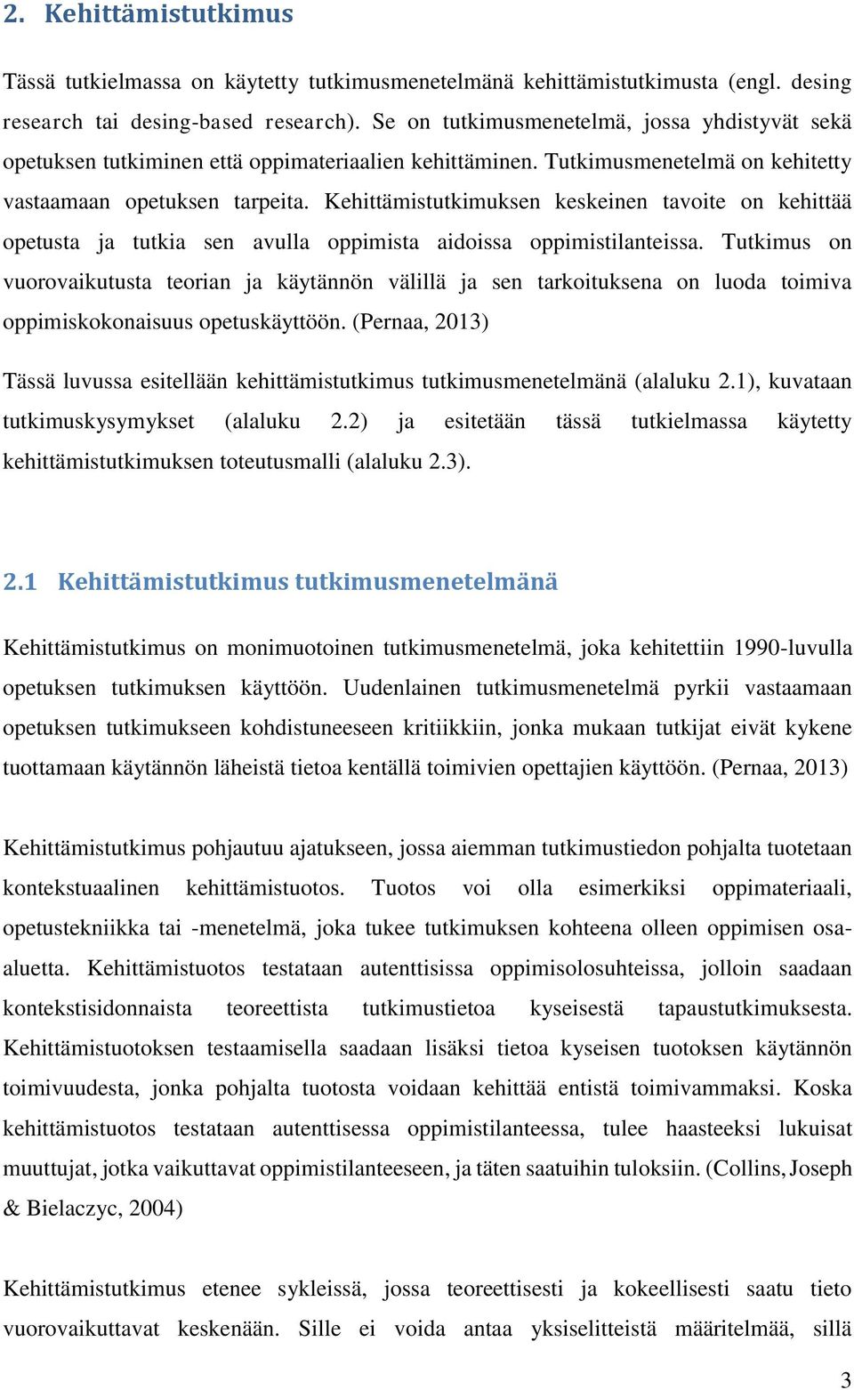 Kehittämistutkimuksen keskeinen tavoite on kehittää opetusta ja tutkia sen avulla oppimista aidoissa oppimistilanteissa.