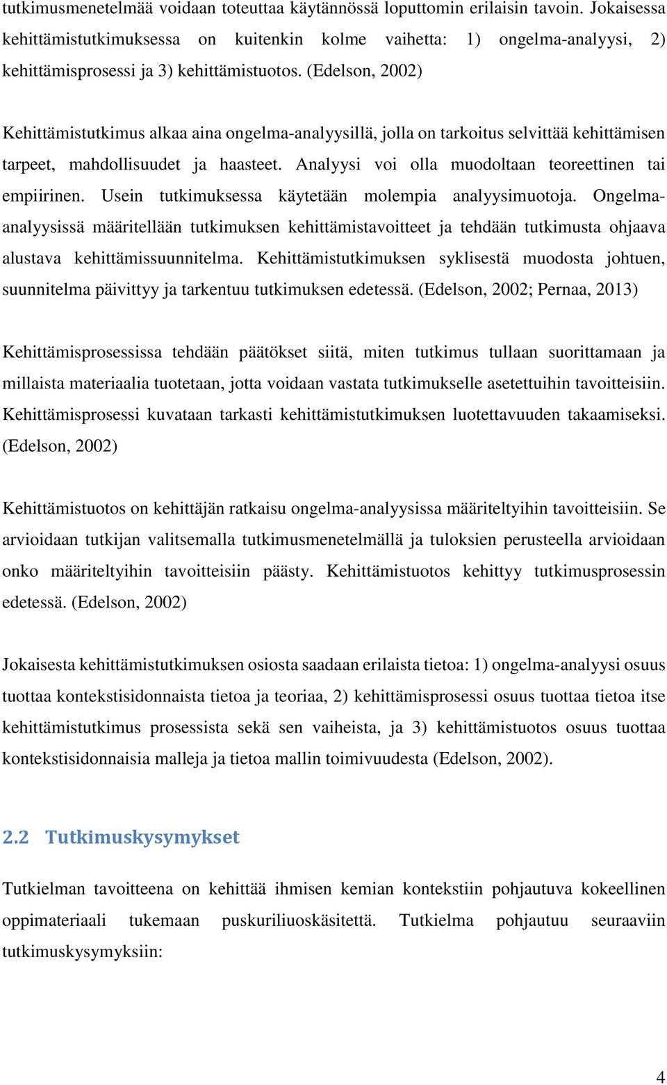 (Edelson, 2002) Kehittämistutkimus alkaa aina ongelma-analyysillä, jolla on tarkoitus selvittää kehittämisen tarpeet, mahdollisuudet ja haasteet.