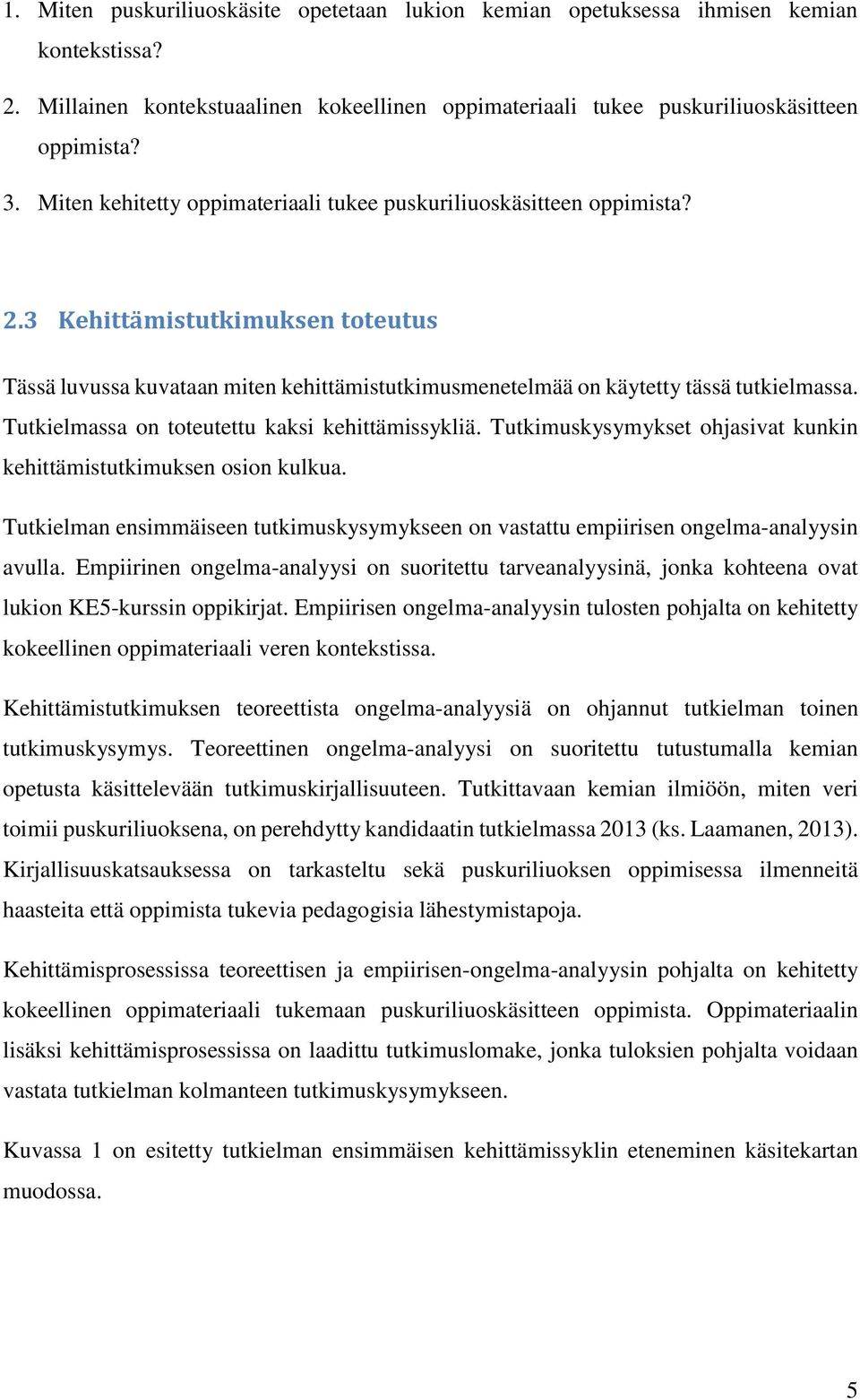 Tutkielmassa on toteutettu kaksi kehittämissykliä. Tutkimuskysymykset ohjasivat kunkin kehittämistutkimuksen osion kulkua.