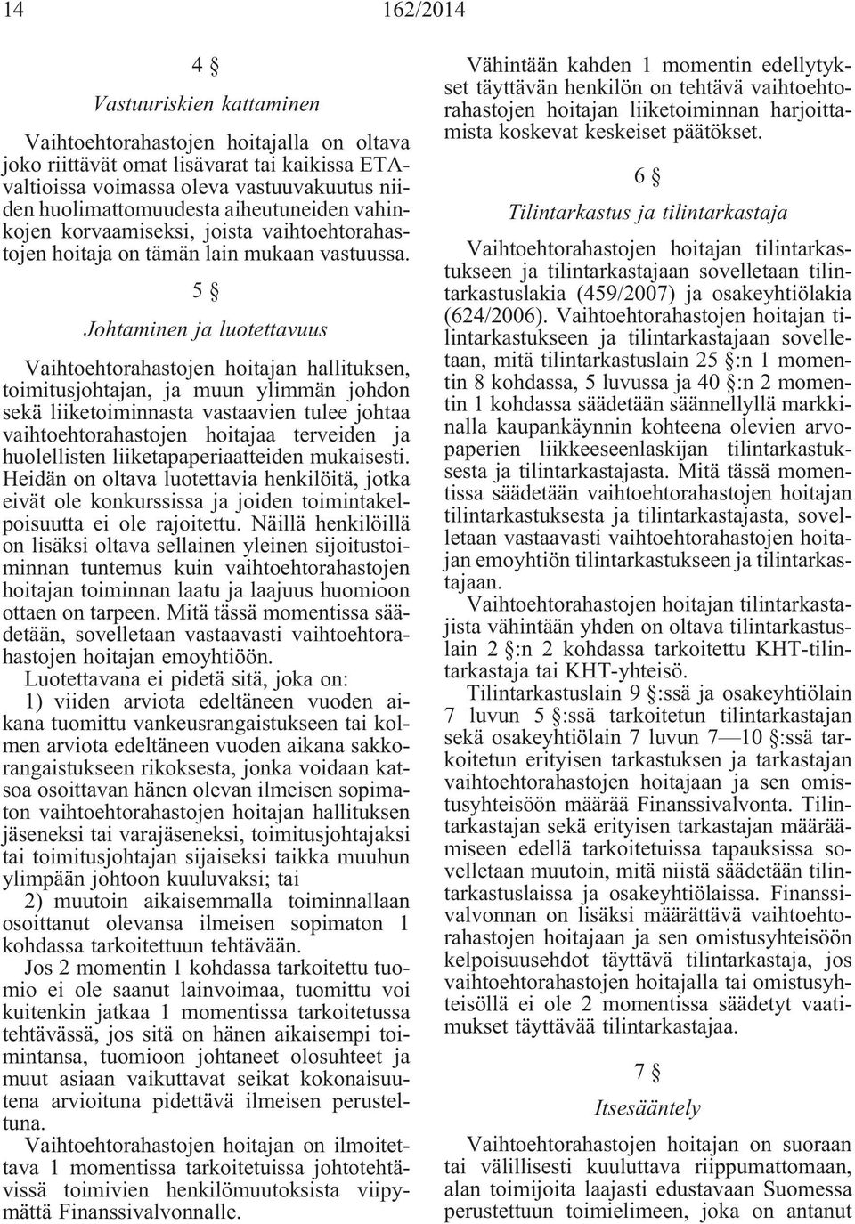 5 Johtaminen ja luotettavuus Vaihtoehtorahastojen hoitajan hallituksen, toimitusjohtajan, ja muun ylimmän johdon sekä liiketoiminnasta vastaavien tulee johtaa vaihtoehtorahastojen hoitajaa terveiden