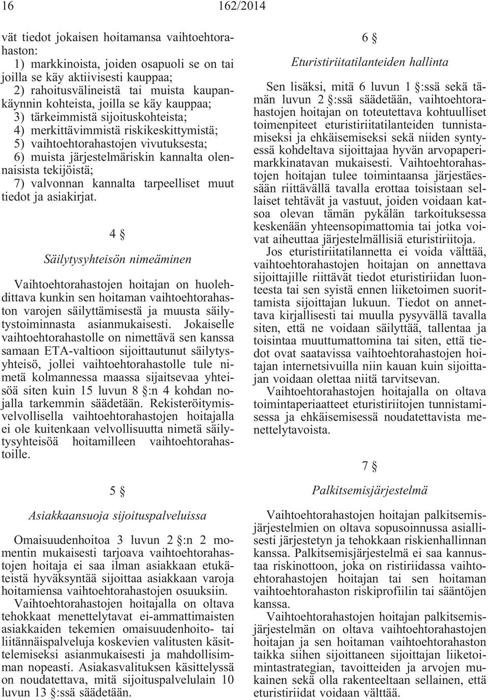 7) valvonnan kannalta tarpeelliset muut tiedot ja asiakirjat.