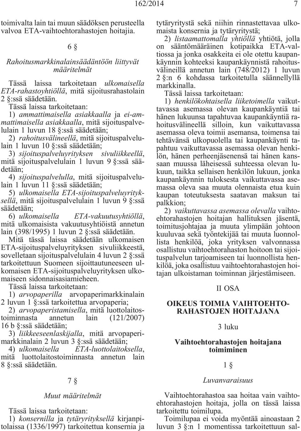 Tässä laissa tarkoitetaan: 1) ammattimaisella asiakkaalla ja ei-ammattimaisella asiakkaalla, mitä sijoituspalvelulain 1 luvun 18 :ssä säädetään; 2) rahoitusvälineellä, mitä sijoituspalvelulain 1