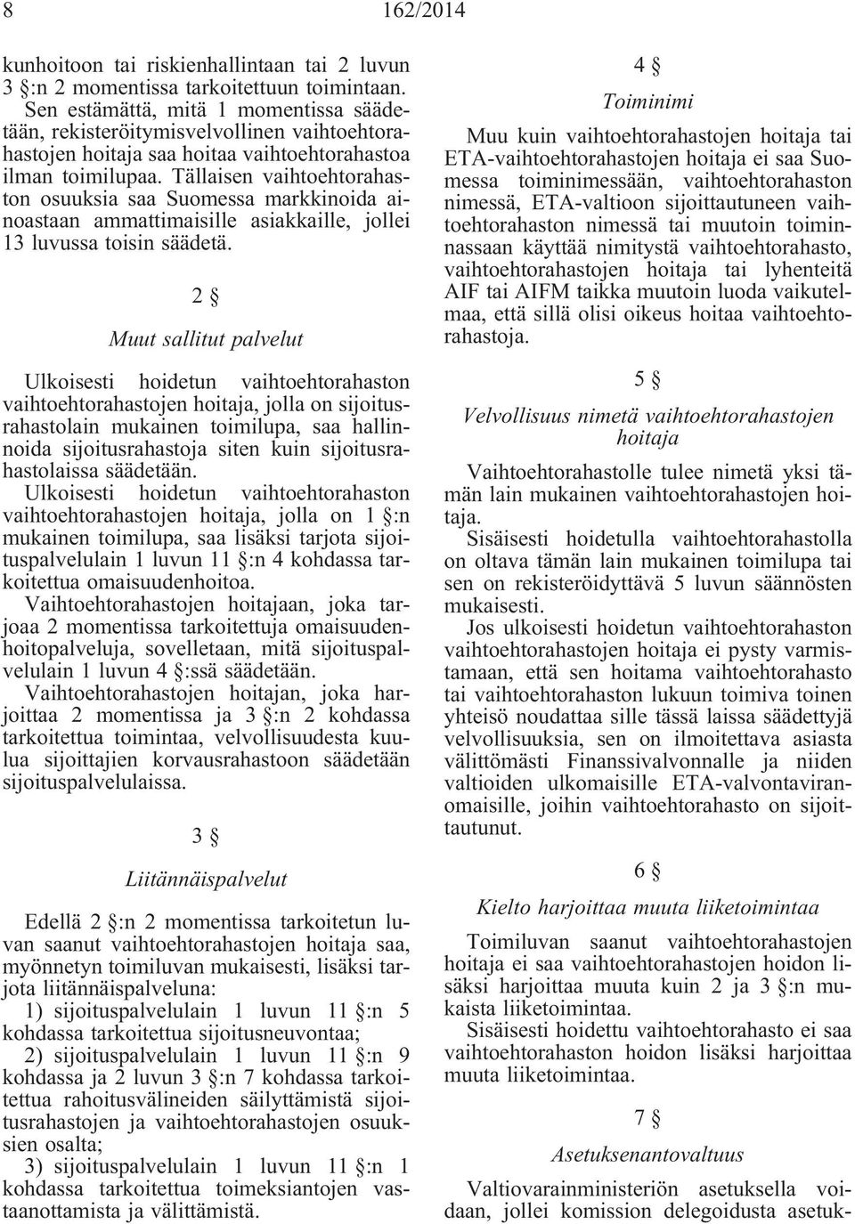 Tällaisen vaihtoehtorahaston osuuksia saa Suomessa markkinoida ainoastaan ammattimaisille asiakkaille, jollei 13 luvussa toisin säädetä.