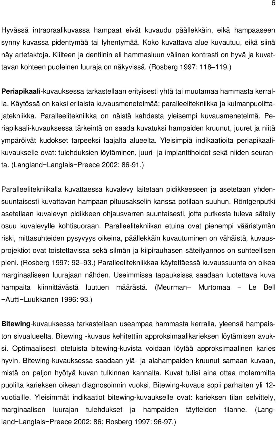 ) Periapikaali-kuvauksessa tarkastellaan erityisesti yhtä tai muutamaa hammasta kerralla. Käytössä on kaksi erilaista kuvausmenetelmää: paralleelitekniikka ja kulmanpuolittajatekniikka.