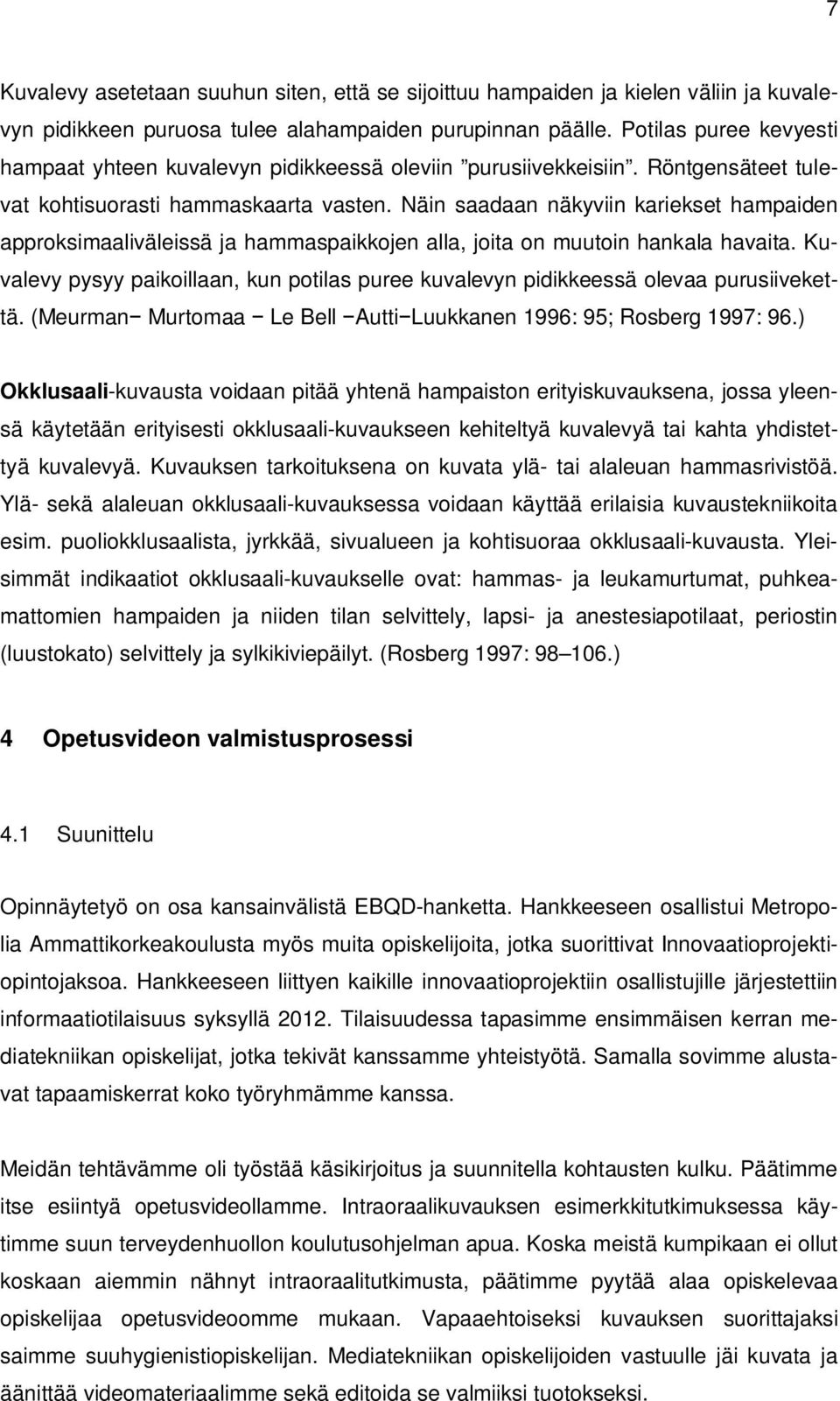 Näin saadaan näkyviin kariekset hampaiden approksimaaliväleissä ja hammaspaikkojen alla, joita on muutoin hankala havaita.