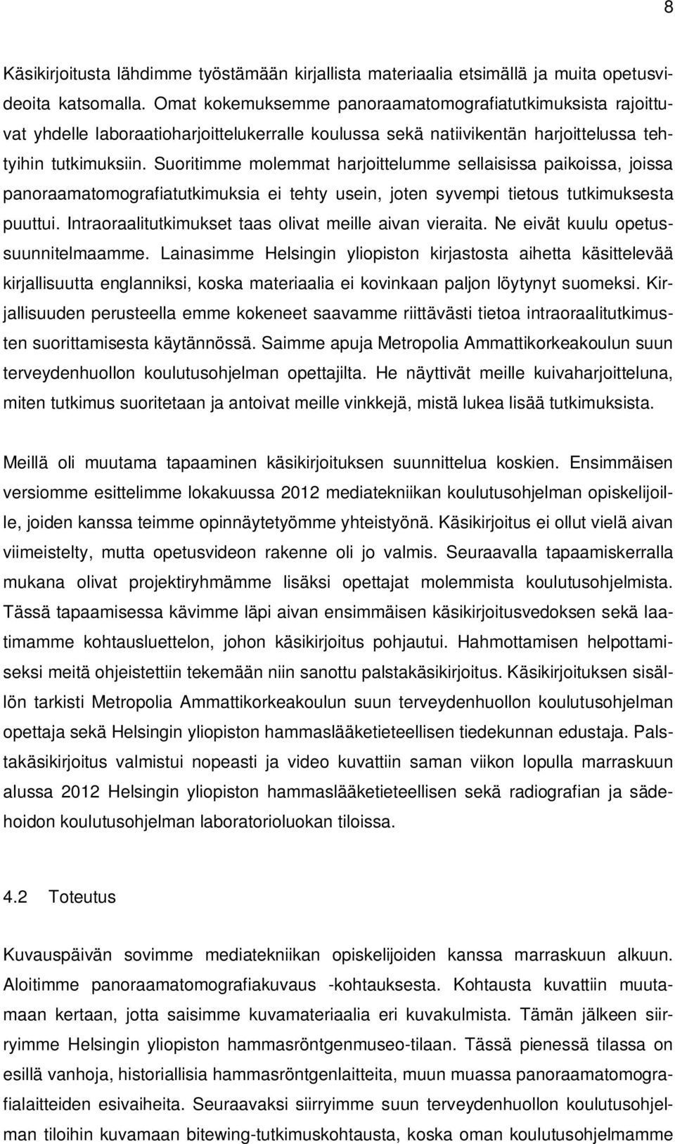 Suoritimme molemmat harjoittelumme sellaisissa paikoissa, joissa panoraamatomografiatutkimuksia ei tehty usein, joten syvempi tietous tutkimuksesta puuttui.