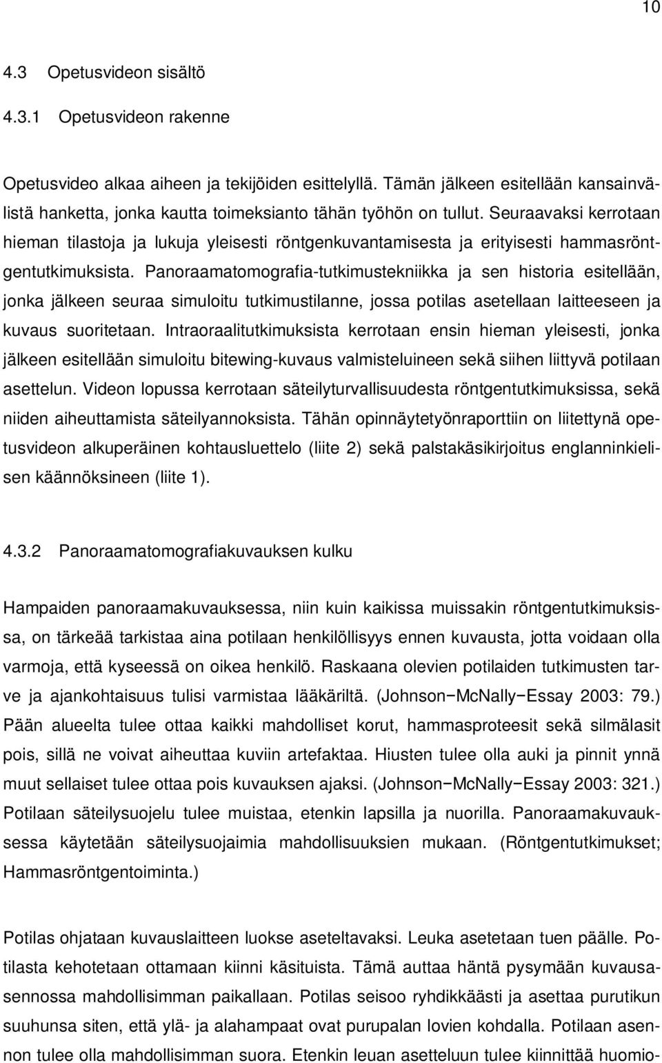 Seuraavaksi kerrotaan hieman tilastoja ja lukuja yleisesti röntgenkuvantamisesta ja erityisesti hammasröntgentutkimuksista.