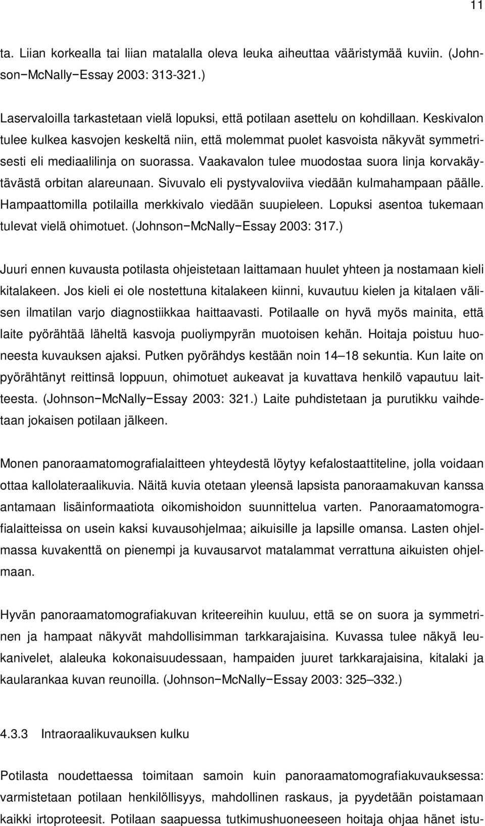 Keskivalon tulee kulkea kasvojen keskeltä niin, että molemmat puolet kasvoista näkyvät symmetrisesti eli mediaalilinja on suorassa.