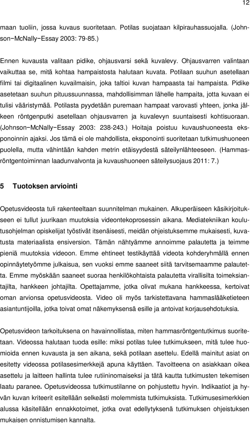 Pidike asetetaan suuhun pituussuunnassa, mahdollisimman lähelle hampaita, jotta kuvaan ei tulisi vääristymää.