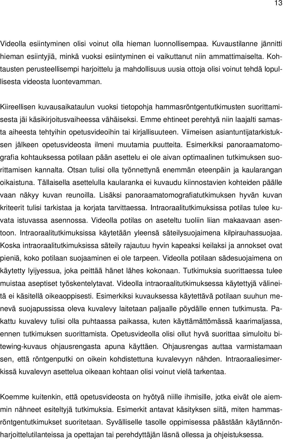 Kiireellisen kuvausaikataulun vuoksi tietopohja hammasröntgentutkimusten suorittamisesta jäi käsikirjoitusvaiheessa vähäiseksi.