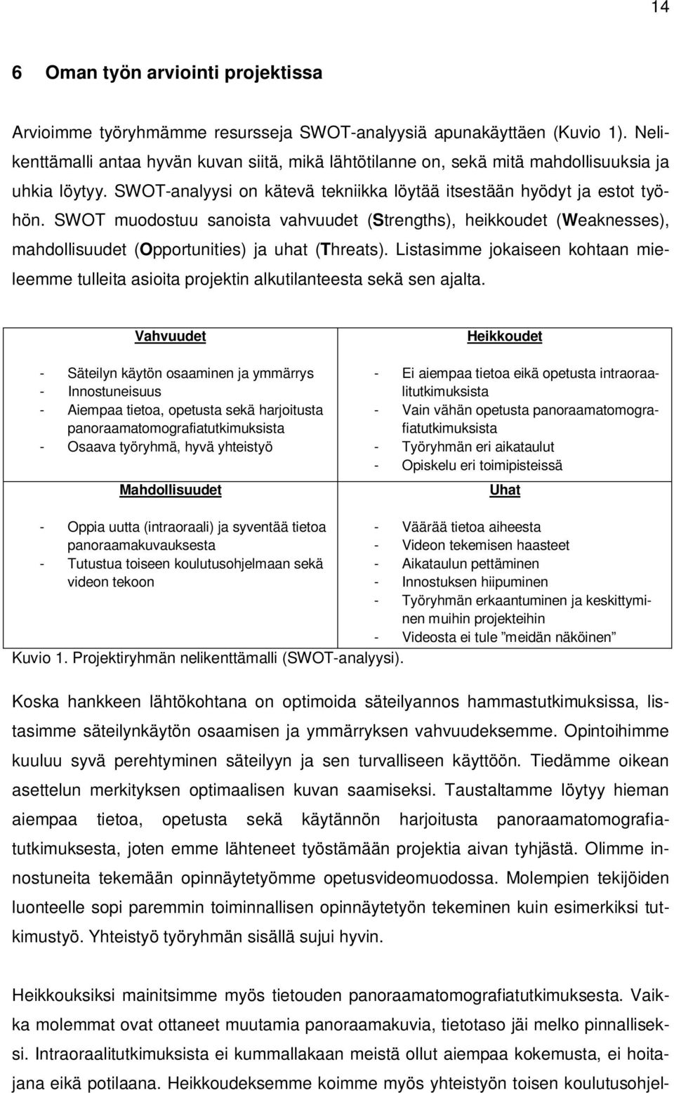 SWOT muodostuu sanoista vahvuudet (Strengths), heikkoudet (Weaknesses), mahdollisuudet (Opportunities) ja uhat (Threats).