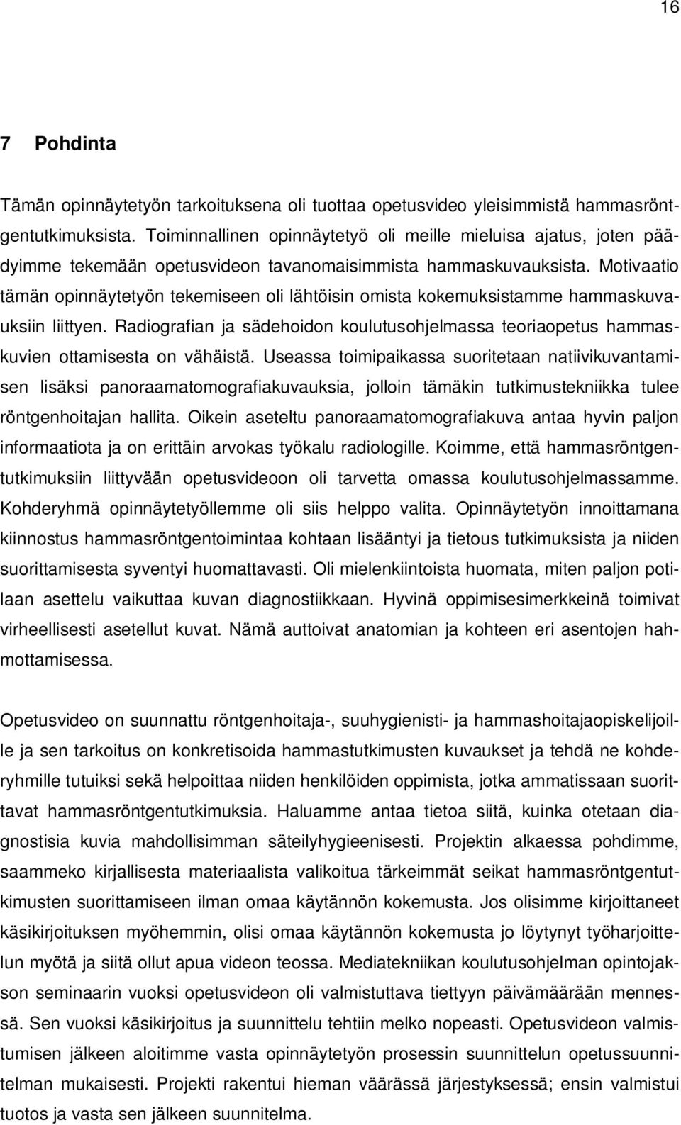 Motivaatio tämän opinnäytetyön tekemiseen oli lähtöisin omista kokemuksistamme hammaskuvauksiin liittyen.