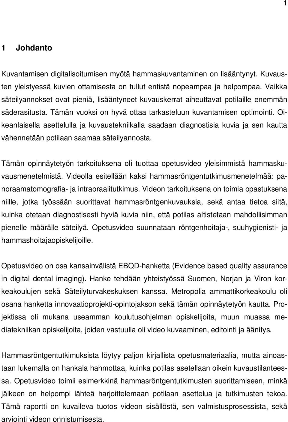 Oikeanlaisella asettelulla ja kuvaustekniikalla saadaan diagnostisia kuvia ja sen kautta vähennetään potilaan saamaa säteilyannosta.