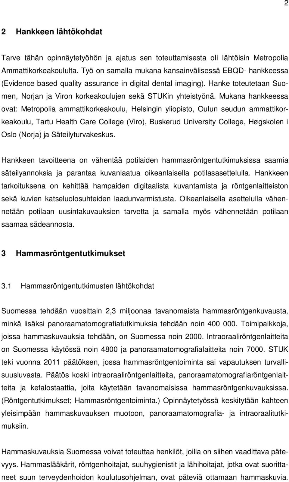 Mukana hankkeessa ovat: Metropolia ammattikorkeakoulu, Helsingin yliopisto, Oulun seudun ammattikorkeakoulu, Tartu Health Care College (Viro), Buskerud University College, Høgskolen i Oslo (Norja) ja