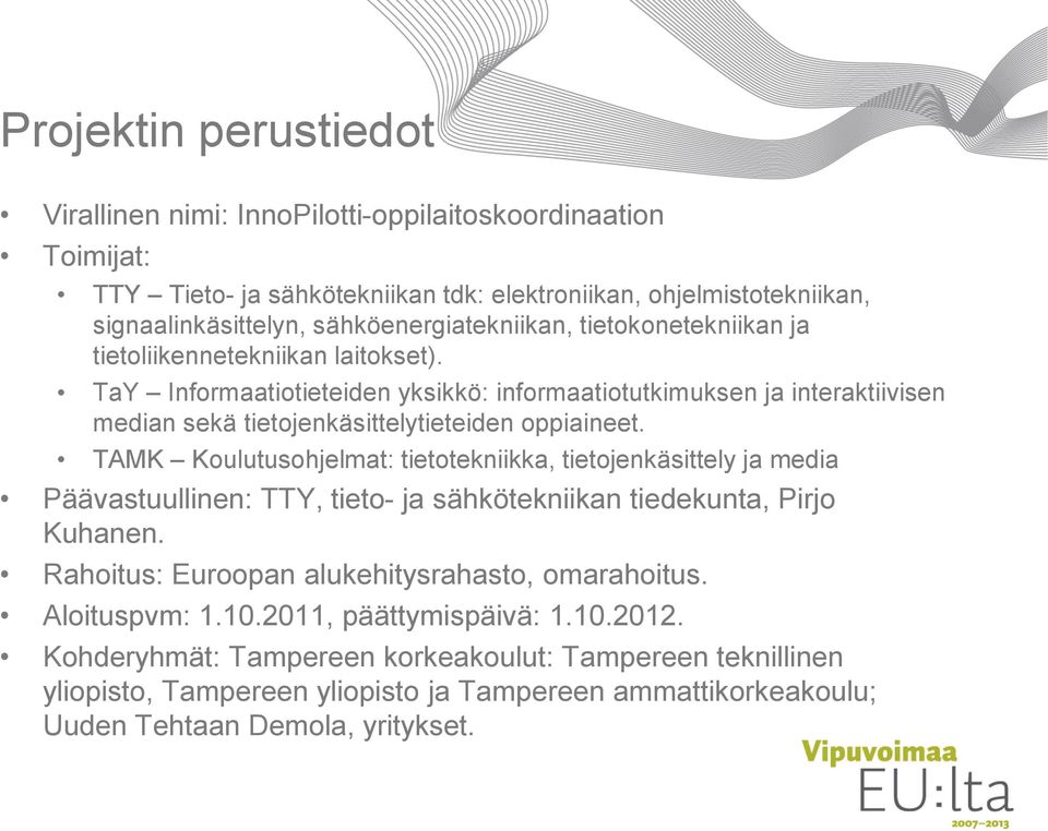 TaY Informaatiotieteiden yksikkö: informaatiotutkimuksen ja interaktiivisen median sekä tietojenkäsittelytieteiden oppiaineet.