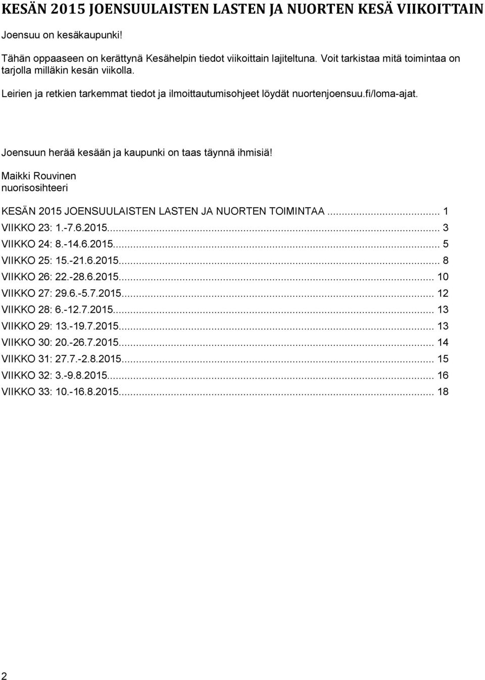 Joensuun herää kesään ja kaupunki on taas täynnä ihmisiä! Maikki Rouvinen nuorisosihteeri KESÄN 2015 JOENSUULAISTEN LASTEN JA NUORTEN TOIMINTAA... 1 VIIKKO 23: 1.-7.6.2015... 3 VIIKKO 24: 8.-14.6.2015... 5 VIIKKO 25: 15.