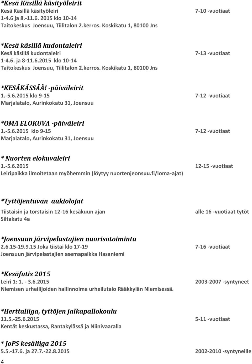 Koskikatu 1, 80100 Jns 7-13 -vuotiaat *KESÄKÄSSÄÄ! -päiväleirit 1.-5.6.2015 klo 9-15 7-12 -vuotiaat Marjalatalo, Aurinkokatu 31, Joensuu *OMA ELOKUVA -päiväleiri 1.-5.6.2015 klo 9-15 7-12 -vuotiaat Marjalatalo, Aurinkokatu 31, Joensuu * Nuorten elokuvaleiri 1.