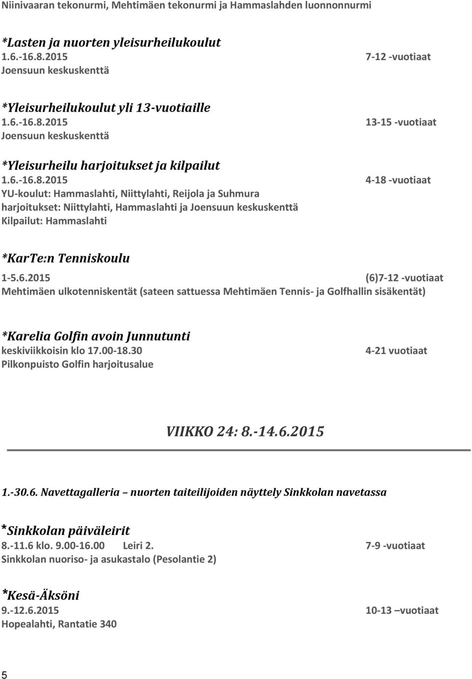 2015 (6)7-12 -vuotiaat Mehtimäen ulkotenniskentät (sateen sattuessa Mehtimäen Tennis- ja Golfhallin sisäkentät) VIIKKO 24: 8.-14.6.2015 1.-30.6. Navettagalleria nuorten taiteilijoiden näyttely Sinkkolan navetassa *Sinkkolan päiväleirit 8.