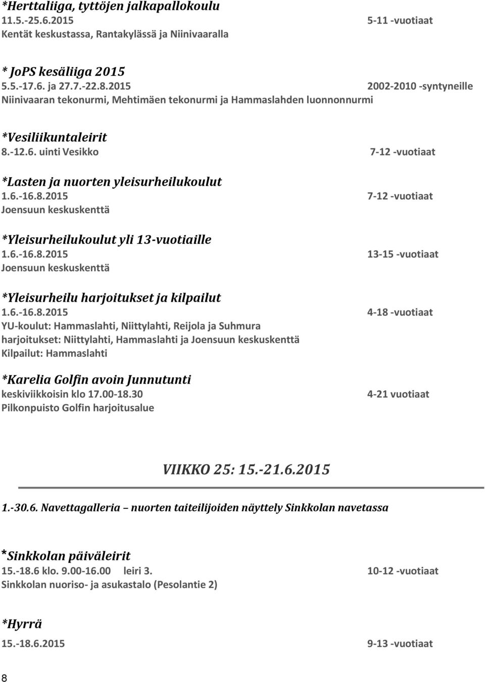 uinti Vesikko 7-12 -vuotiaat *Lasten ja nuorten yleisurheilukoulut *Yleisurheilukoulut yli 13-vuotiaille 1.6.-16.8.