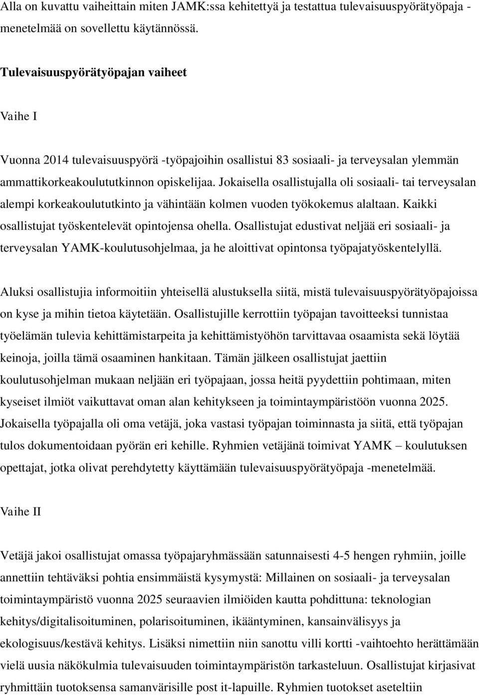 Jokaisella osallistujalla oli sosiaali- tai terveysalan alempi korkeakoulututkinto ja vähintään kolmen vuoden työkokemus alaltaan. Kaikki osallistujat työskentelevät opintojensa ohella.