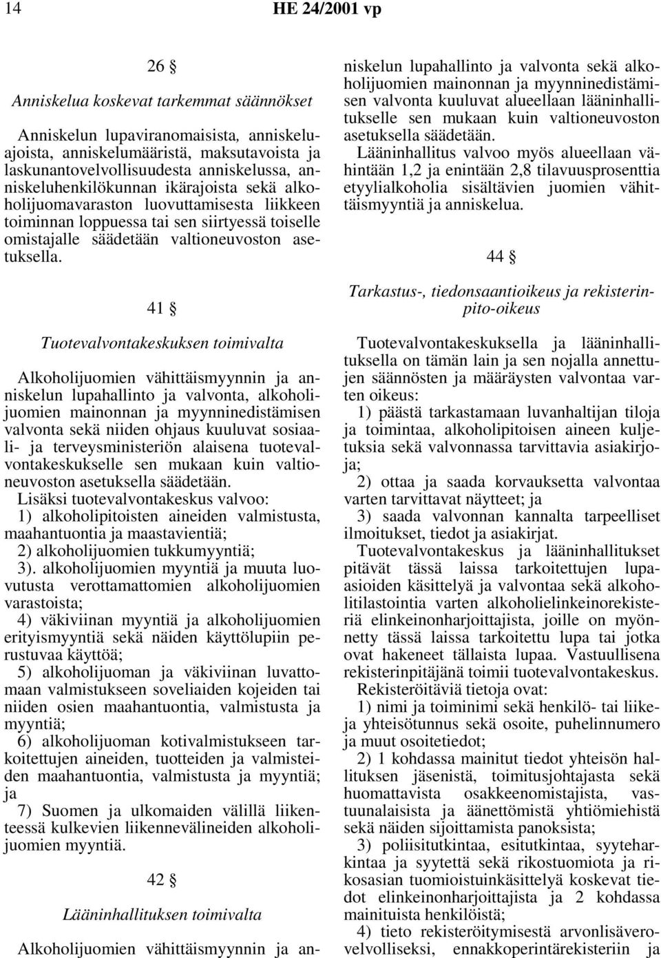 41 Tuotevalvontakeskuksen toimivalta Alkoholijuomien vähittäismyynnin ja anniskelun lupahallinto ja valvonta, alkoholijuomien mainonnan ja myynninedistämisen valvonta sekä niiden ohjaus kuuluvat