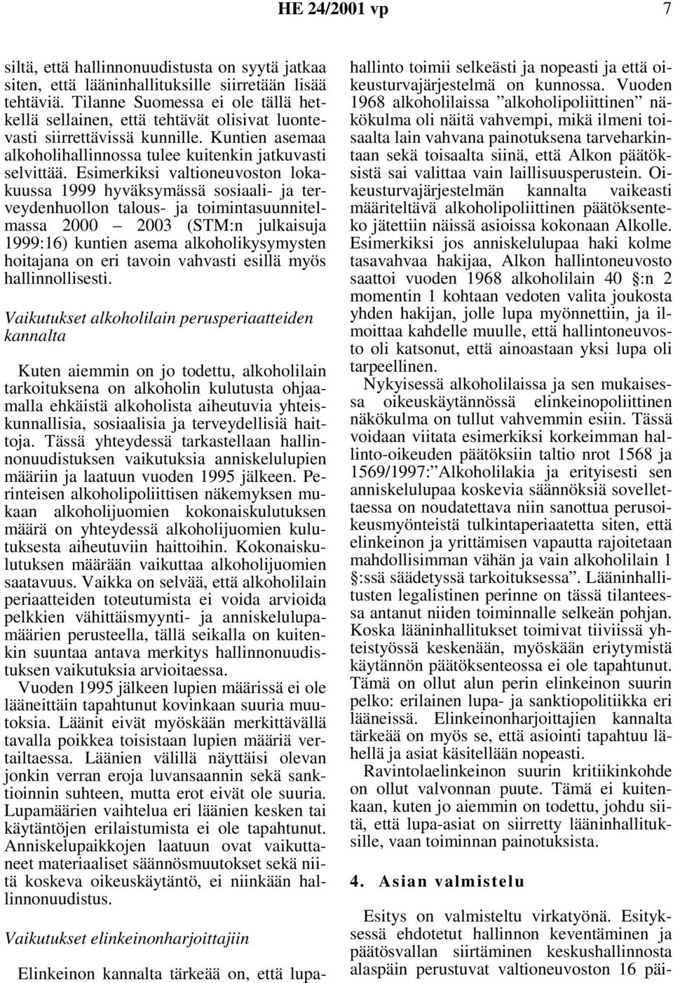 Esimerkiksi valtioneuvoston lokakuussa 1999 hyväksymässä sosiaali- ja terveydenhuollon talous- ja toimintasuunnitelmassa 2000 2003 (STM:n julkaisuja 1999:16) kuntien asema alkoholikysymysten