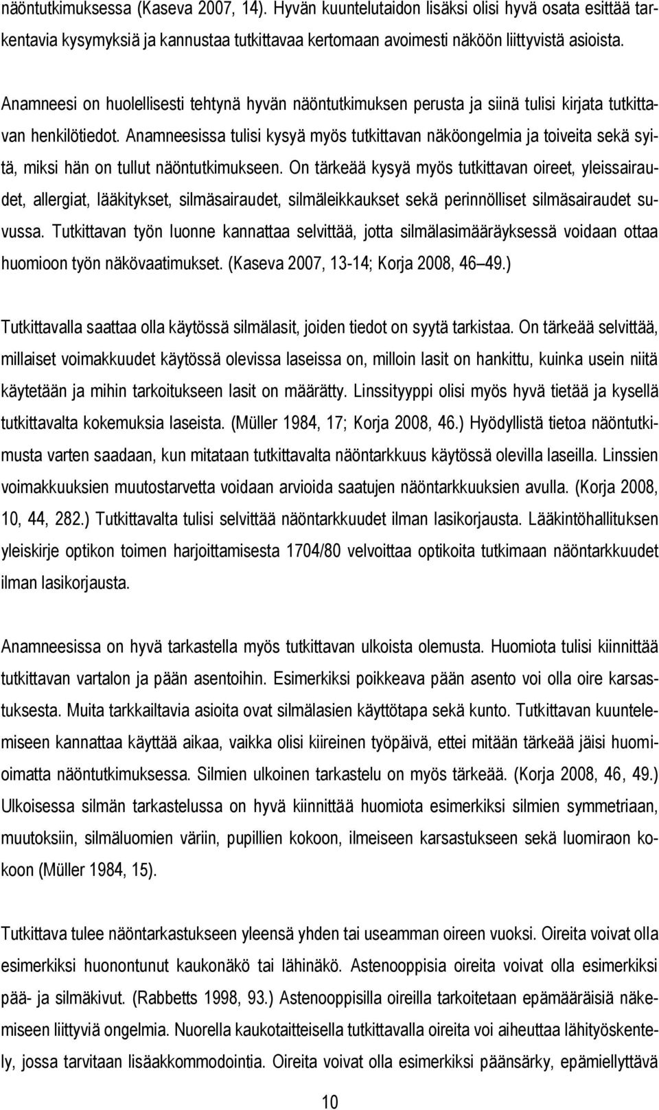 Anamneesissa tulisi kysyä myös tutkittavan näköongelmia ja toiveita sekä syitä, miksi hän on tullut näöntutkimukseen.