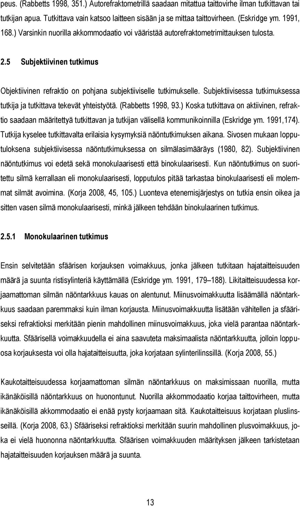 Subjektiivisessa tutkimuksessa tutkija ja tutkittava tekevät yhteistyötä. (Rabbetts 1998, 93.